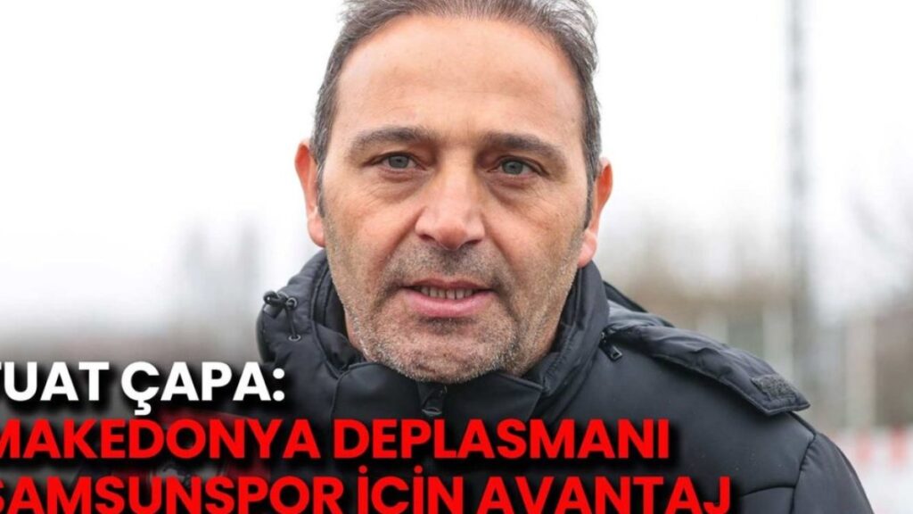 Samsunspor'un Makedonya Deplasmanı: Fuat Çapa'nın Dikkat Çeken Analizi
