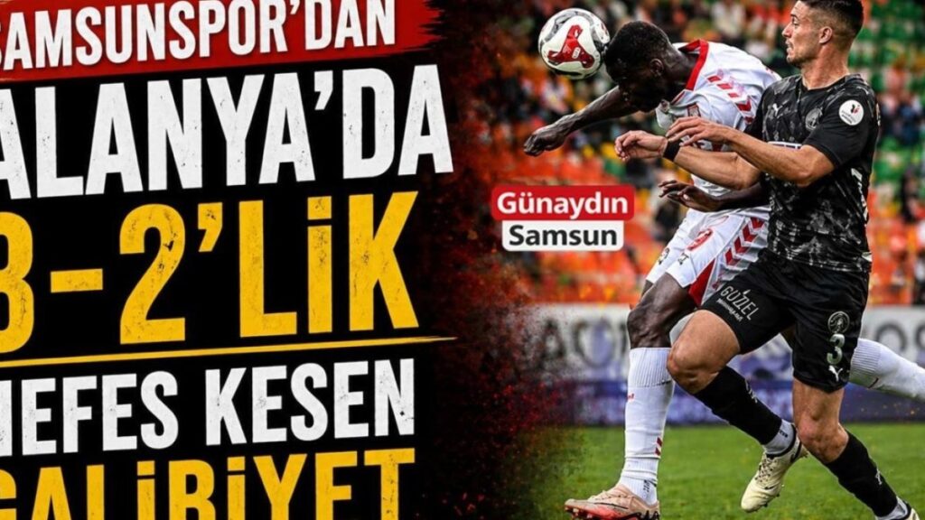 Samsunspor, Alanya'da Tarihi Bir Zaferle Süper Lig'de İvme Kazandı