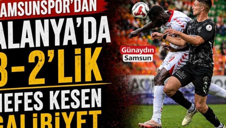 Samsunspor, Alanya’da Tarihi Bir Zaferle Süper Lig’de İvme Kazandı