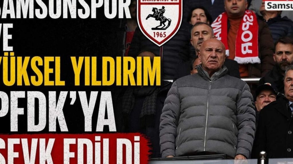 Samsunspor ve Başkan Yüksel Yıldırım’a Şok Disiplin Sevkleri: Neler Oluyor?