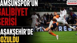 Samsunspor'un Başakşehir'deki Yenilmezlik Serisi Çöktü: Maçın Kilit Anları