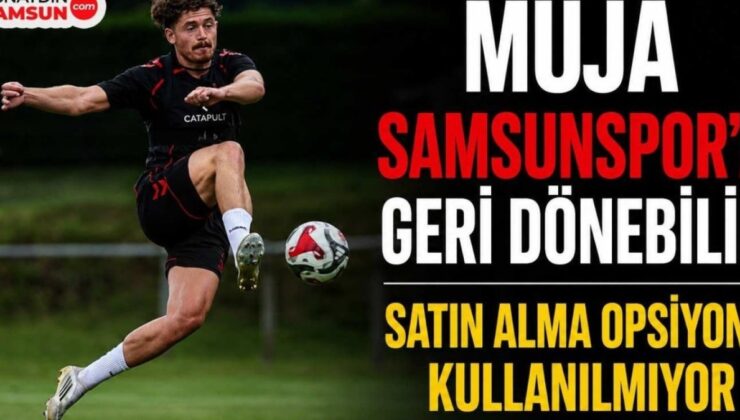 Samsunspor’un Yıldızı Muja İçin Flaş Gelişme: Kiralık Sürecinin Sonu Mu?