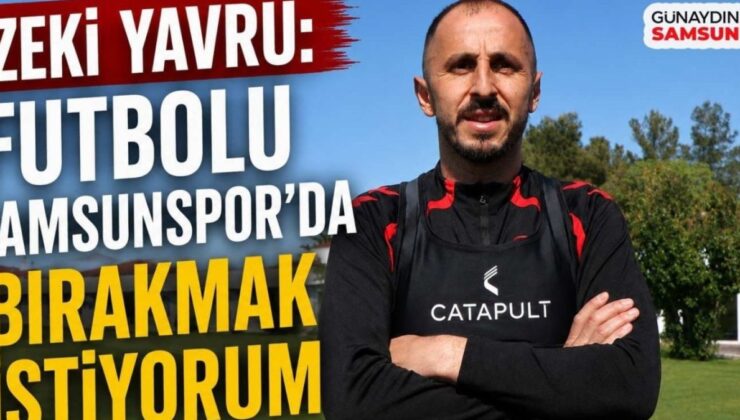 Zeki Yavru’nun Futbol Geleceği: Samsunspor’da Kariyerini Noktalama İsteği