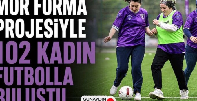 Futbolun Gücüyle Kadınlar İçin Unutulmaz Bir Deneyim: 102 Kadın Futbolla Buluştu
