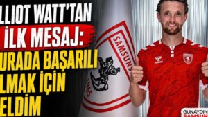 Elliot Watt: “Samsunspor’a Katılmak Hayalimdi, Şimdi Gerçekleşti!”