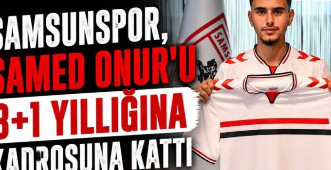 Samsunspor’un Yeni Yıldızı: Samed Onur ile 4 Yıllık Sözleşme İmzalandı!