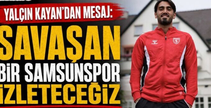 Samsunspor’un Yıldızı Yalçın Kayan’dan Şaşırtan Açıklamalar: “Savaşan Bir Takım Olacağız!”